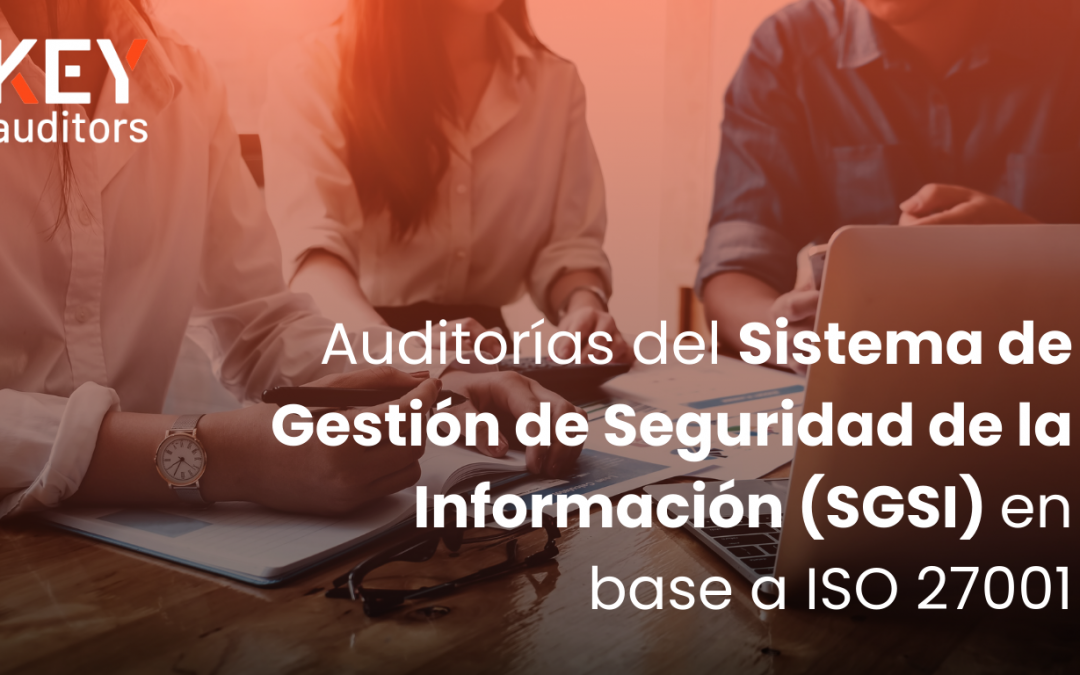 Auditorías del Sistema de Gestión de Seguridad de la Información (SGSI) en base a ISO 27001