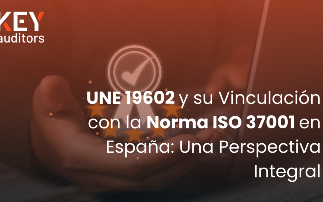 UNE 19602 y su Vinculación con la Norma ISO 37001 en España: Una Perspectiva Integral