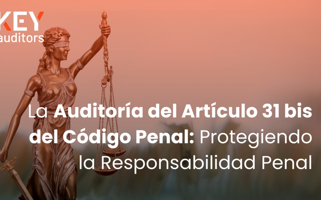 La Auditoría del Artículo 31 bis del Código Penal: Protegiendo la Responsabilidad Penal