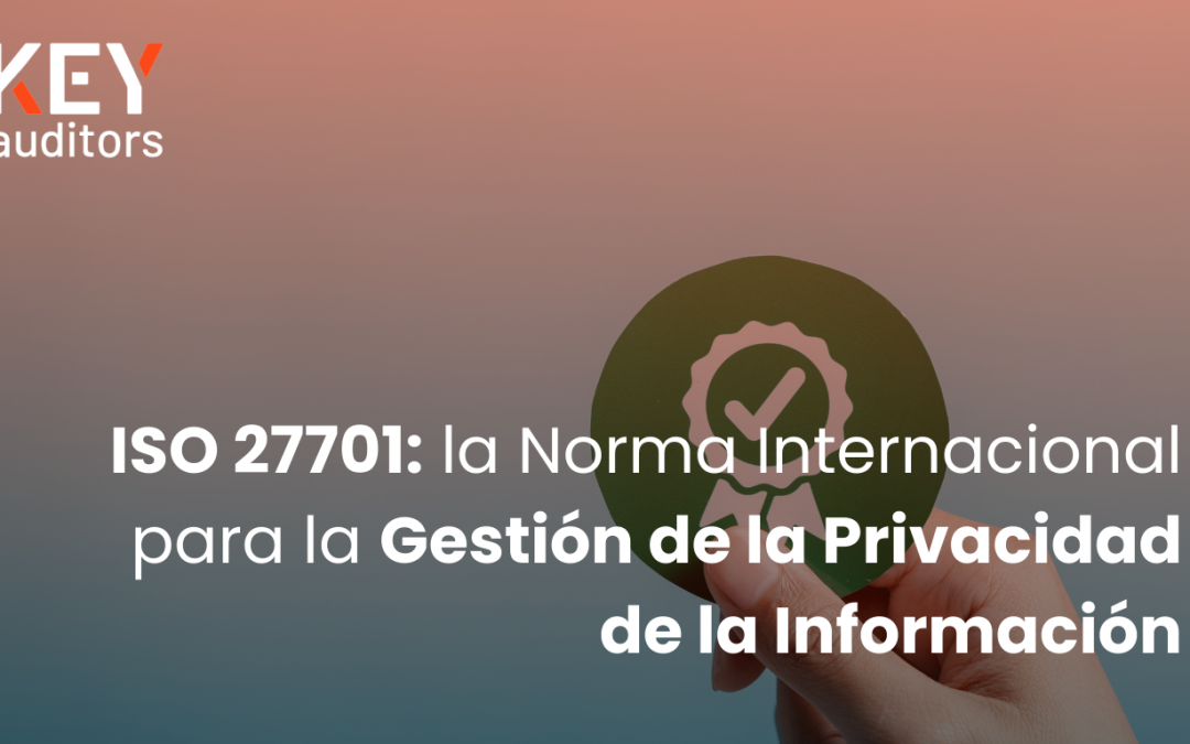 ISO 27701: la Norma Internacional para la Gestión de la Privacidad de la Información